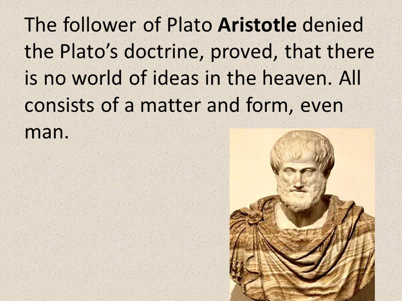 The follower of Plato Aristotle denied the Plato’s doctrine, proved, that there is no